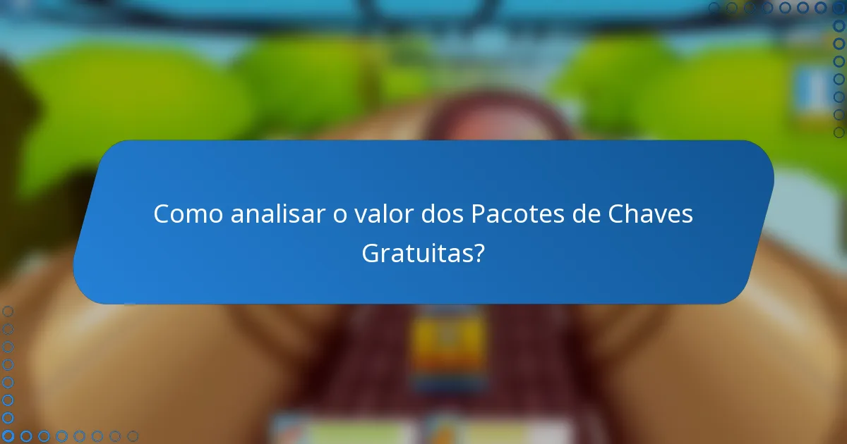 Como analisar o valor dos Pacotes de Chaves Gratuitas?