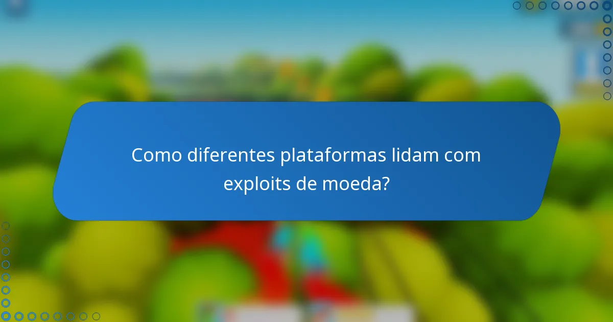 Como diferentes plataformas lidam com exploits de moeda?