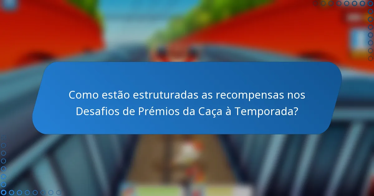 Como estão estruturadas as recompensas nos Desafios de Prémios da Caça à Temporada?