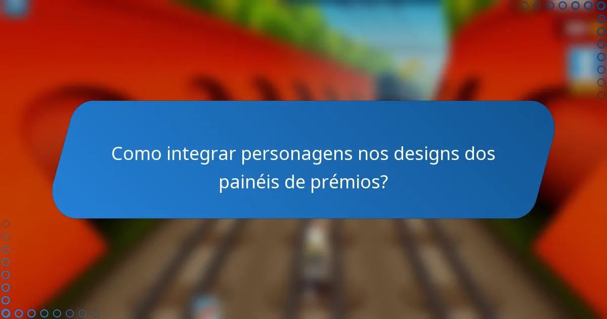 Como integrar personagens nos designs dos painéis de prémios?