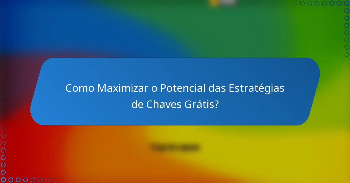 Como Maximizar o Potencial das Estratégias de Chaves Grátis?