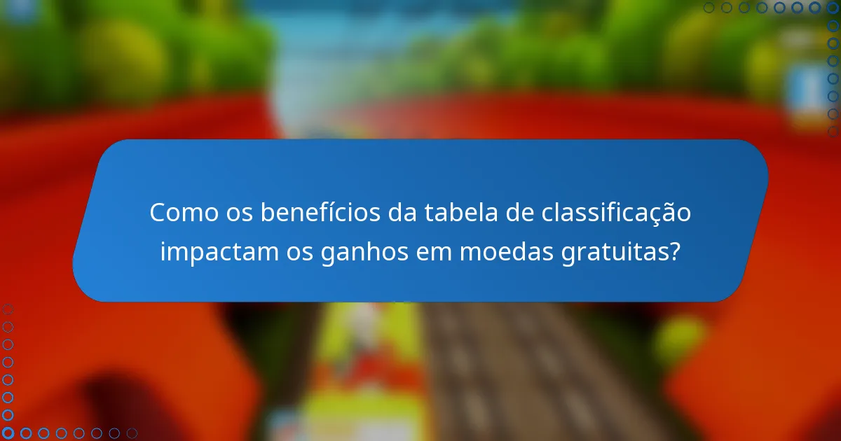 Como os benefícios da tabela de classificação impactam os ganhos em moedas gratuitas?