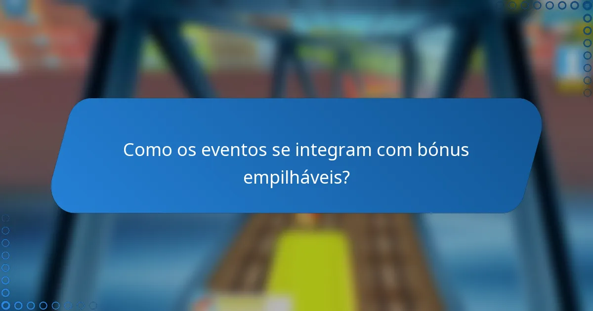Como os eventos se integram com bónus empilháveis?
