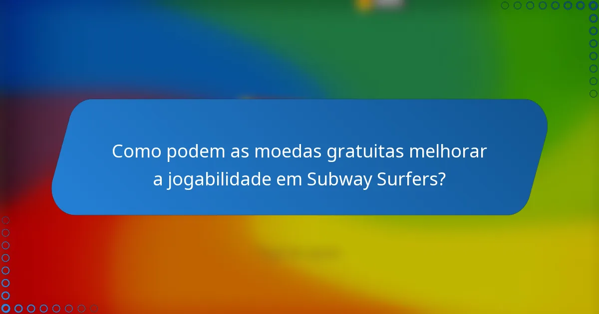 Como podem as moedas gratuitas melhorar a jogabilidade em Subway Surfers?