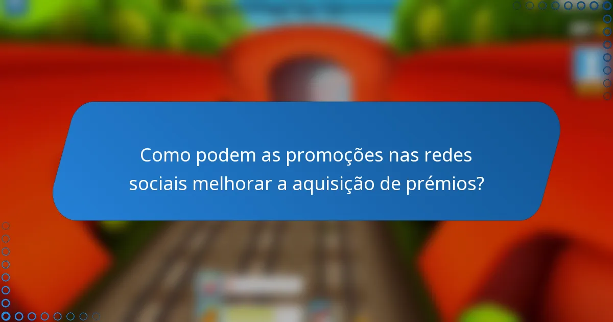 Como podem as promoções nas redes sociais melhorar a aquisição de prémios?