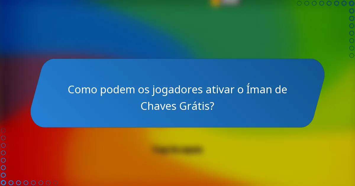 Como podem os jogadores ativar o Íman de Chaves Grátis?