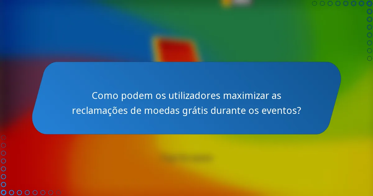 Como podem os utilizadores maximizar as reclamações de moedas grátis durante os eventos?