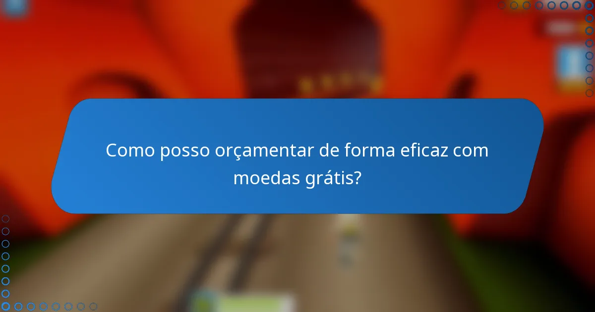 Como posso orçamentar de forma eficaz com moedas grátis?