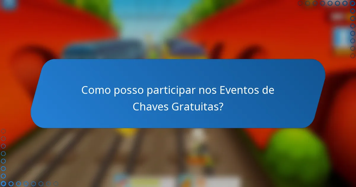 Como posso participar nos Eventos de Chaves Gratuitas?