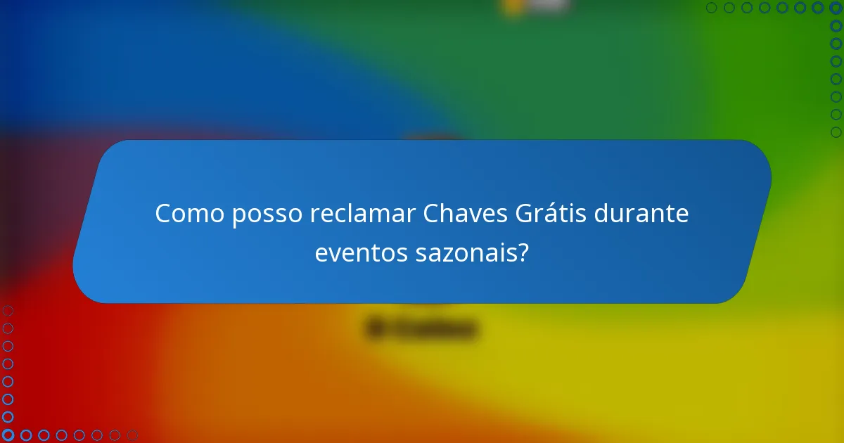 Como posso reclamar Chaves Grátis durante eventos sazonais?