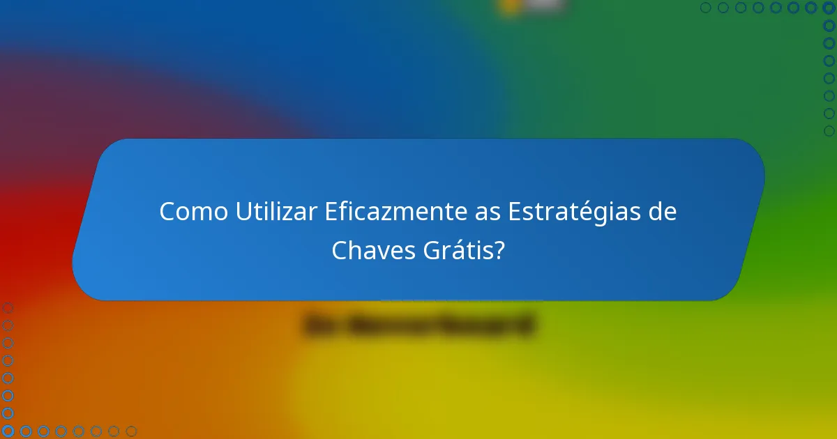 Como Utilizar Eficazmente as Estratégias de Chaves Grátis?