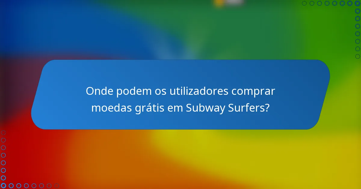 Onde podem os utilizadores comprar moedas grátis em Subway Surfers?