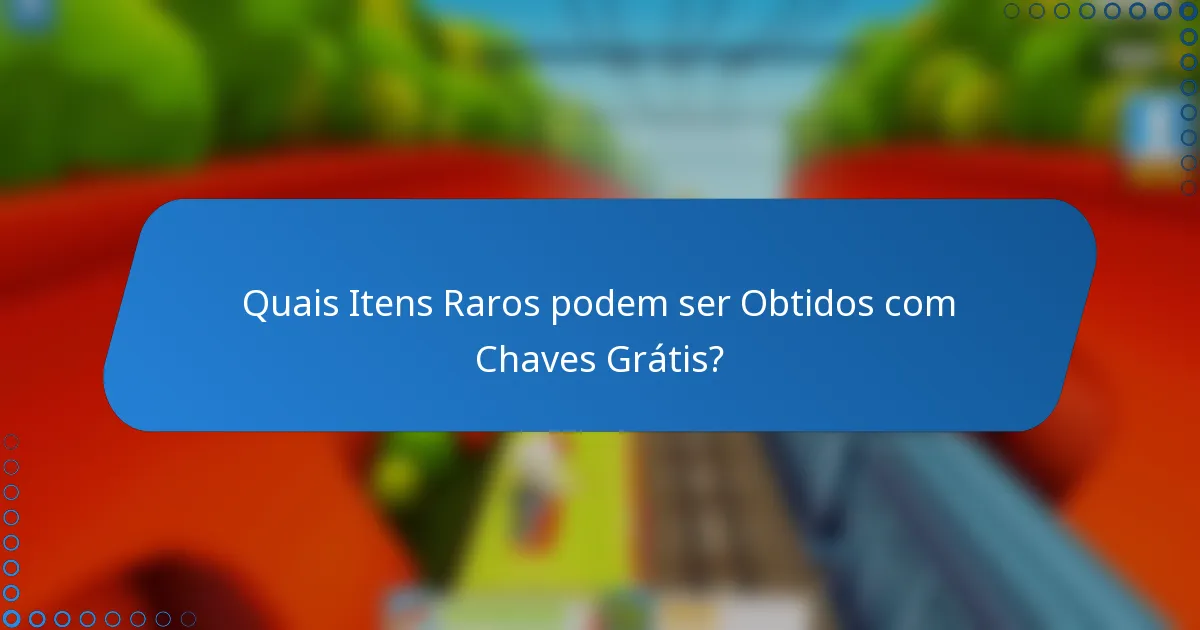 Quais Itens Raros podem ser Obtidos com Chaves Grátis?