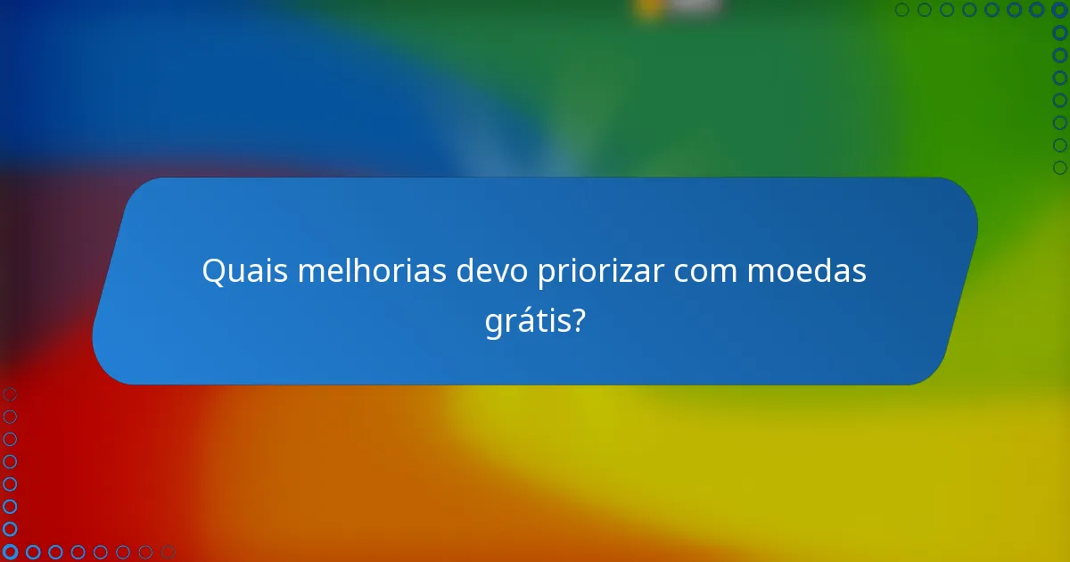 Quais melhorias devo priorizar com moedas grátis?