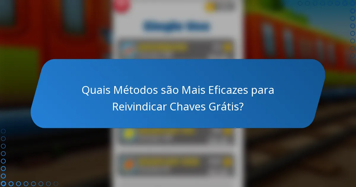 Quais Métodos são Mais Eficazes para Reivindicar Chaves Grátis?