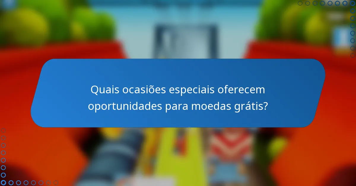 Quais ocasiões especiais oferecem oportunidades para moedas grátis?