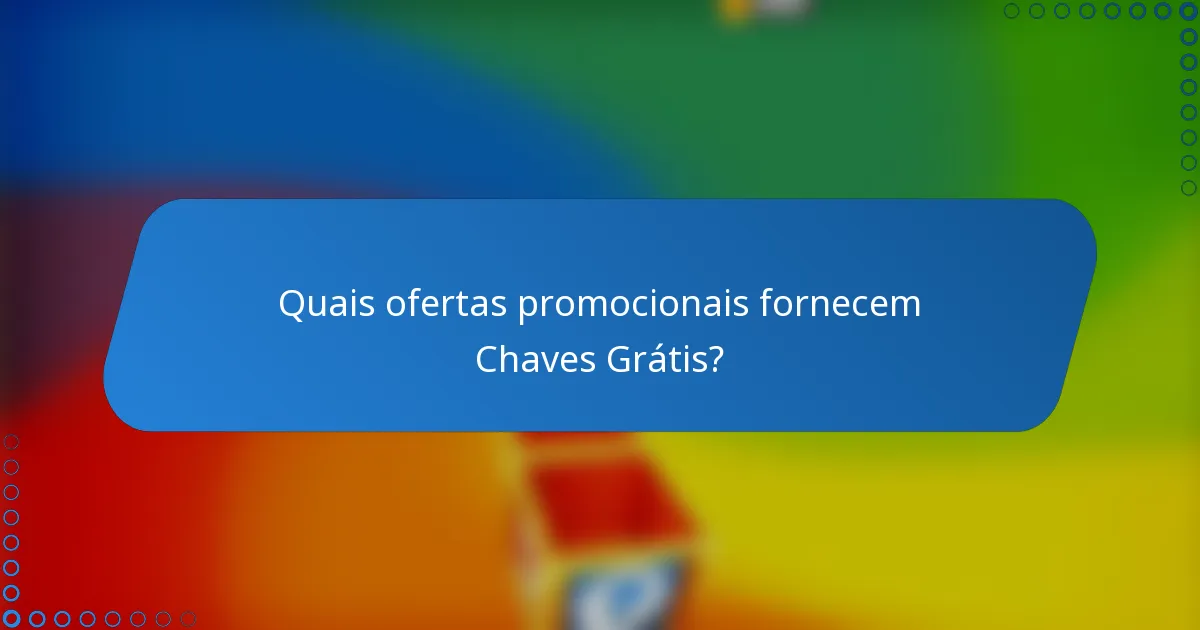 Quais ofertas promocionais fornecem Chaves Grátis?