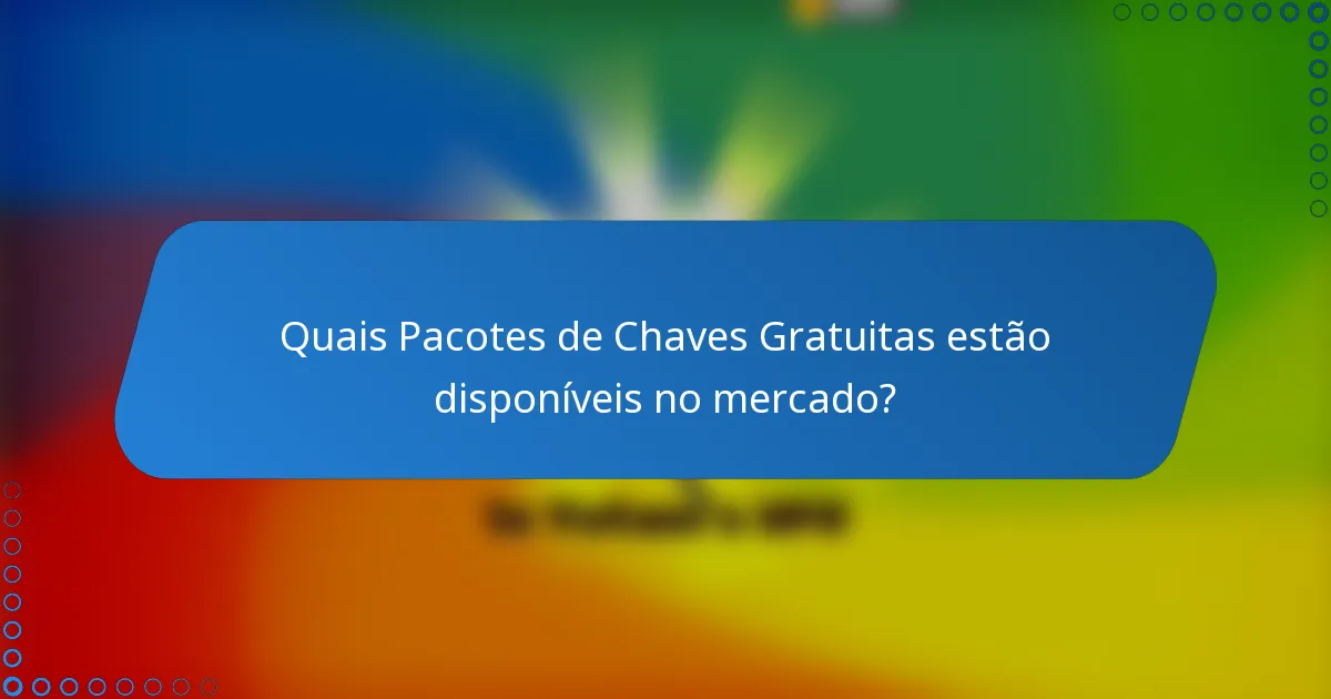 Quais Pacotes de Chaves Gratuitas estão disponíveis no mercado?