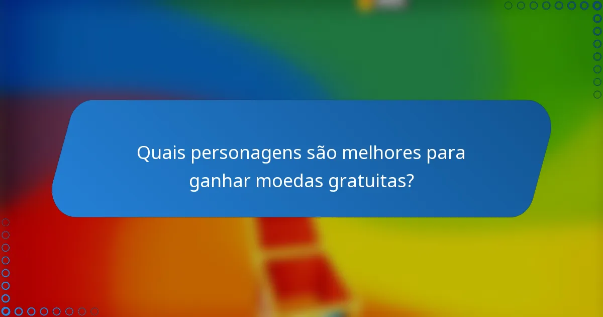 Quais personagens são melhores para ganhar moedas gratuitas?