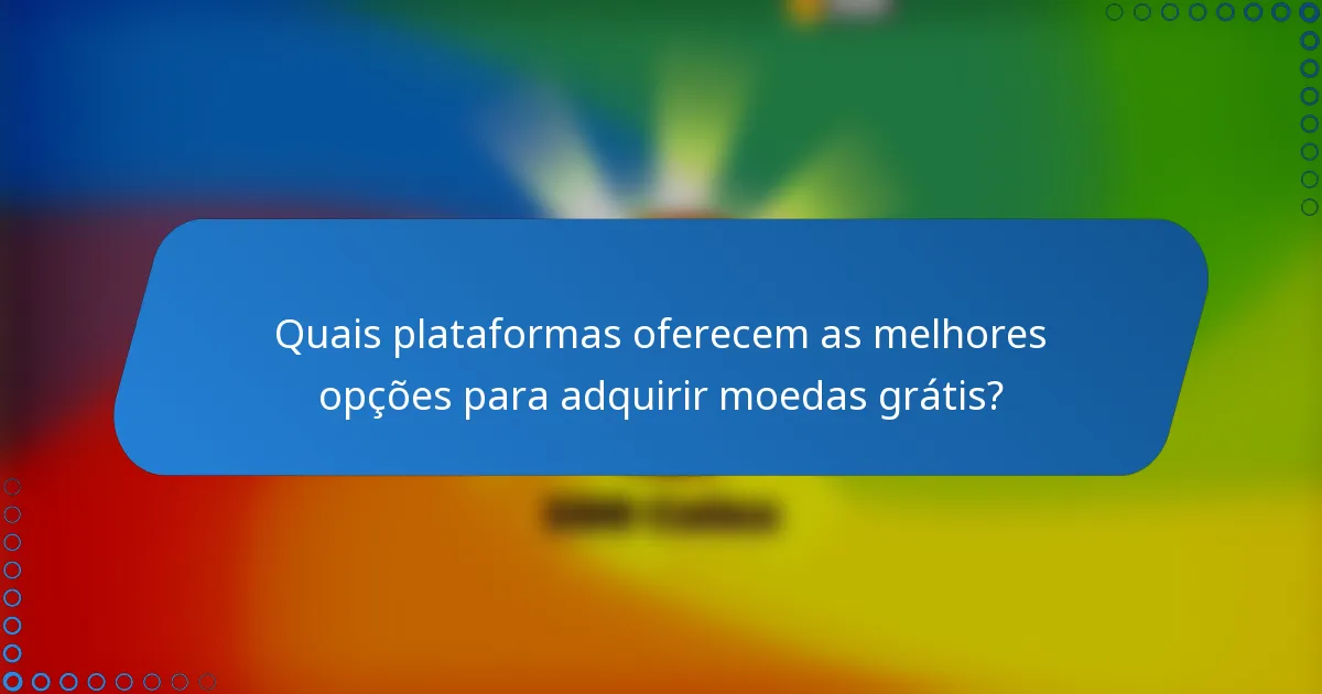 Quais plataformas oferecem as melhores opções para adquirir moedas grátis?