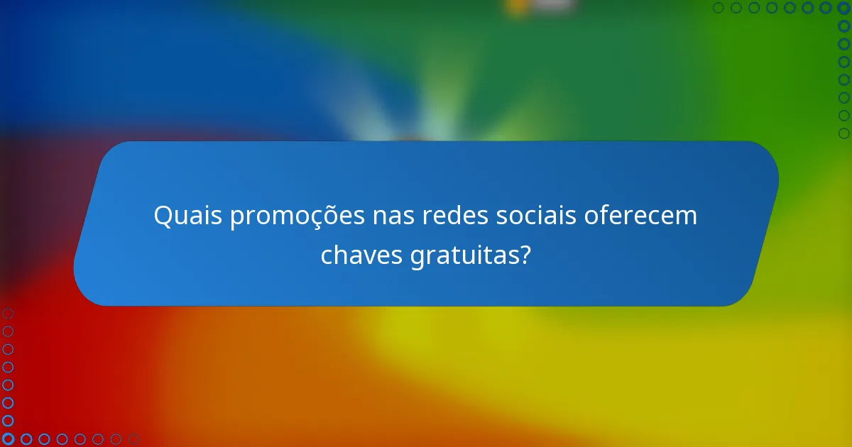 Quais promoções nas redes sociais oferecem chaves gratuitas?