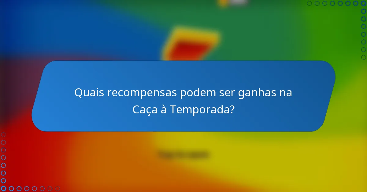 Quais recompensas podem ser ganhas na Caça à Temporada?