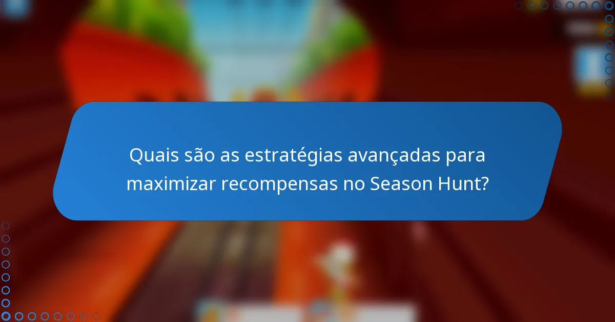 Quais são as estratégias avançadas para maximizar recompensas no Season Hunt?