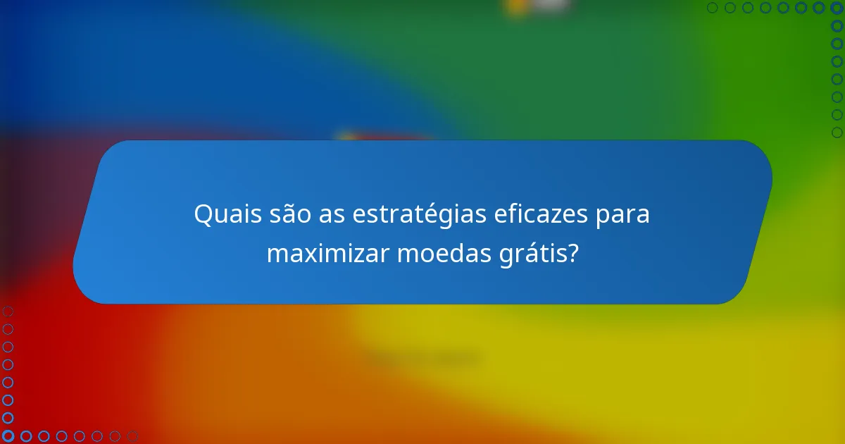 Quais são as estratégias eficazes para maximizar moedas grátis?