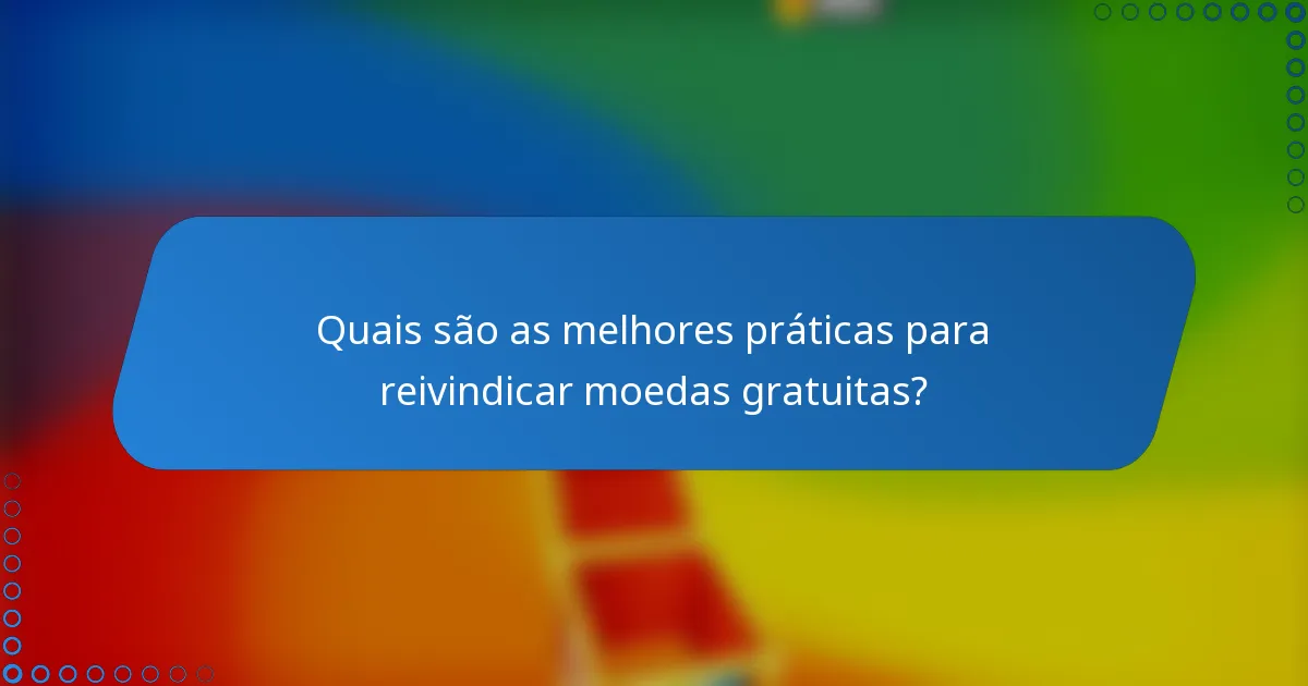 Quais são as melhores práticas para reivindicar moedas gratuitas?