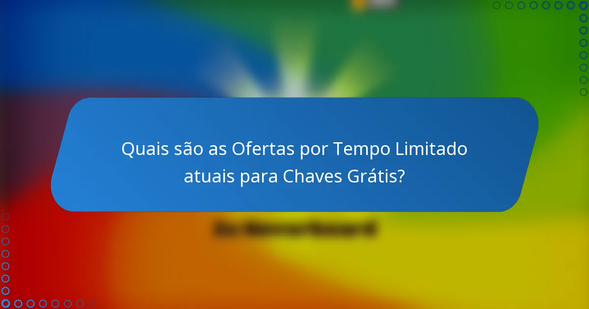 Quais são as Ofertas por Tempo Limitado atuais para Chaves Grátis?