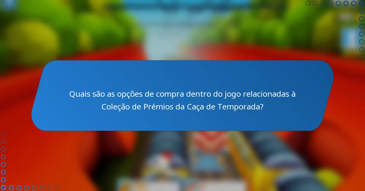 Quais são as opções de compra dentro do jogo relacionadas à Coleção de Prémios da Caça de Temporada?