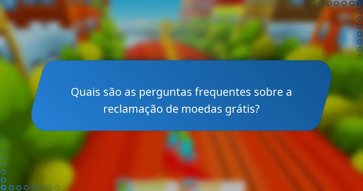 Quais são as perguntas frequentes sobre a reclamação de moedas grátis?