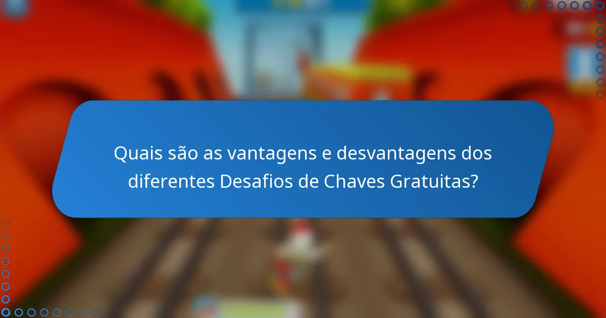 Quais são as vantagens e desvantagens dos diferentes Desafios de Chaves Gratuitas?