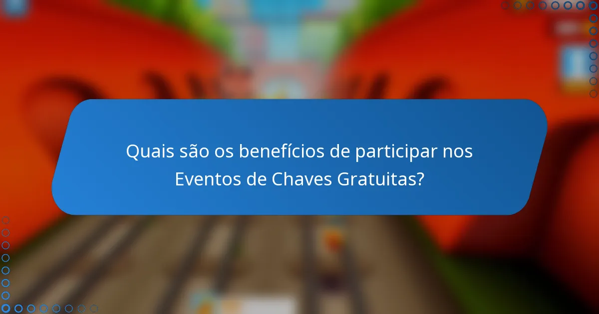 Quais são os benefícios de participar nos Eventos de Chaves Gratuitas?