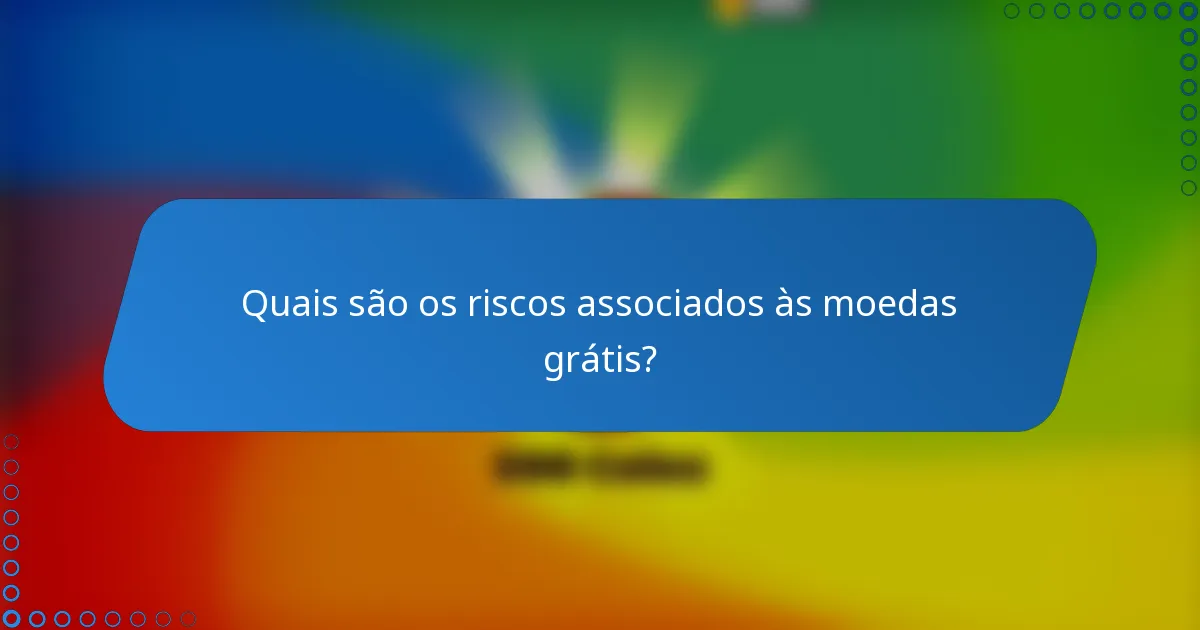Quais são os riscos associados às moedas grátis?