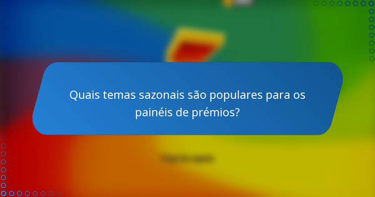 Quais temas sazonais são populares para os painéis de prémios?