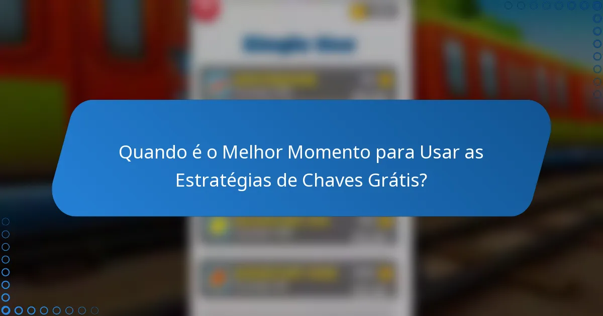 Quando é o Melhor Momento para Usar as Estratégias de Chaves Grátis?