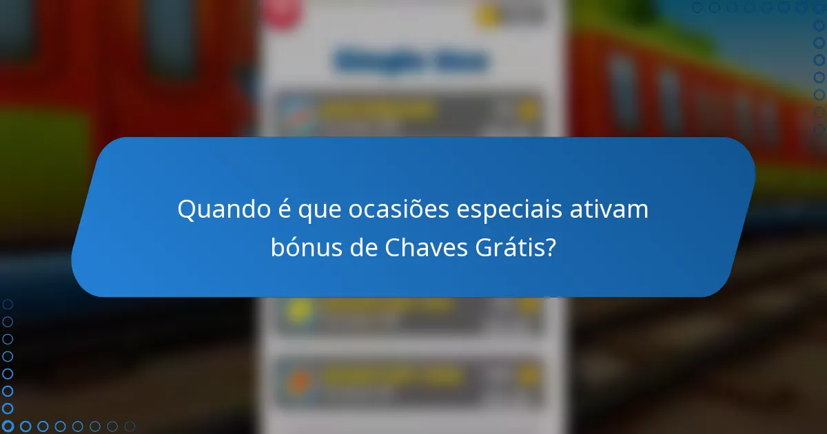 Quando é que ocasiões especiais ativam bónus de Chaves Grátis?