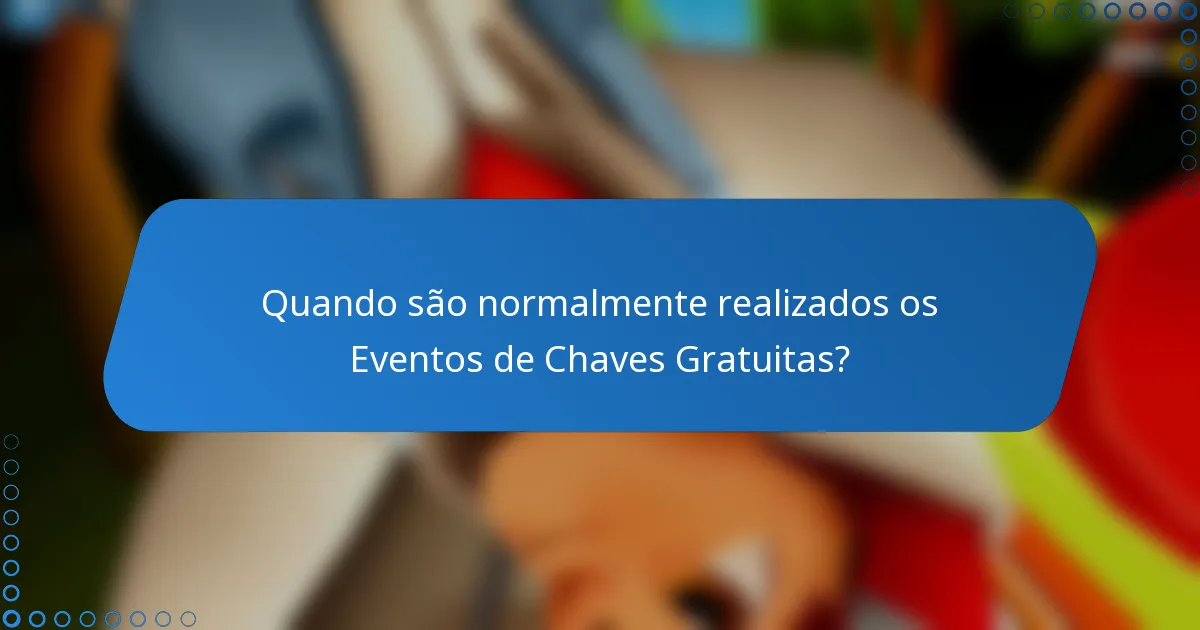 Quando são normalmente realizados os Eventos de Chaves Gratuitas?