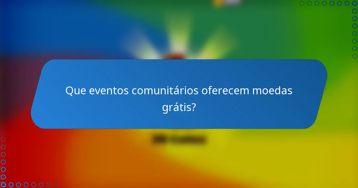 Que eventos comunitários oferecem moedas grátis?