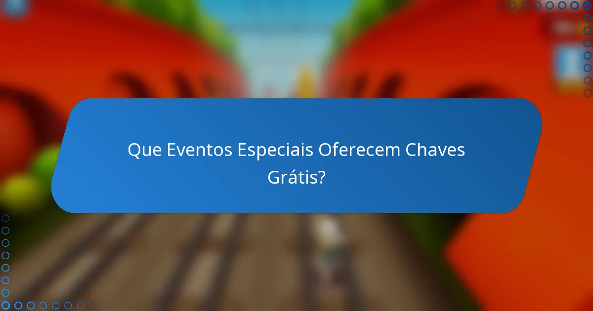 Que Eventos Especiais Oferecem Chaves Grátis?