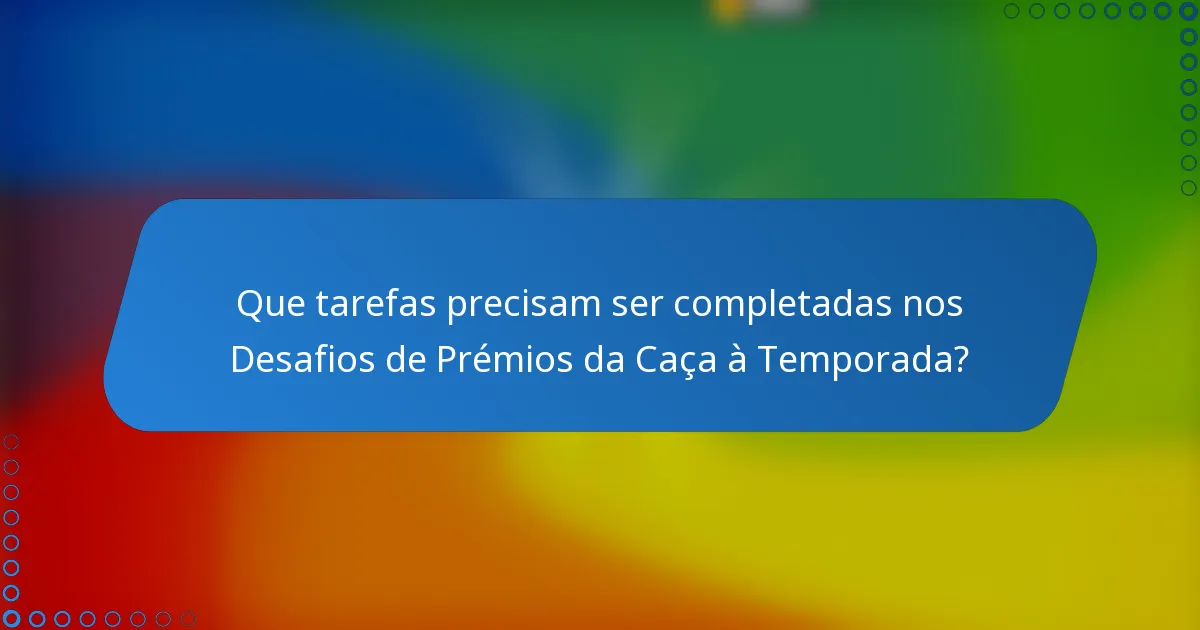 Que tarefas precisam ser completadas nos Desafios de Prémios da Caça à Temporada?